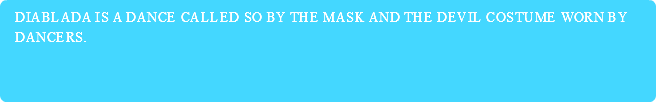Diablada is a dance called so by the mask and the devil costume worn by dancers. 
